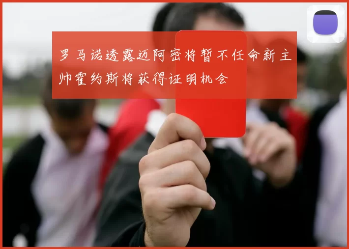 罗马诺透露迈阿密将暂不任命新主帅霍约斯将获得证明机会